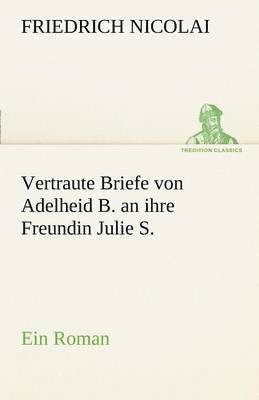 Vertraute Briefe Von Adelheid B. an Ihre Freundin Julie S. 1