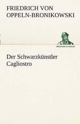 Friedrich Von Oppeln-Bronikowski, Friedrich Von Oppeln-Bronikowski - Schwarzkunstler Cagliostro, Häftad