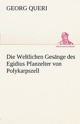 Die Weltlichen Gesange Des Egidius Pfanzelter Von Polykarpszell 1