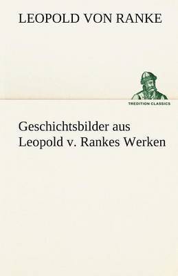 Leopold Von Ranke, Leopold von Ranke - Geschichtsbilder Aus Leopold V. Rankes Werken, Häftad
