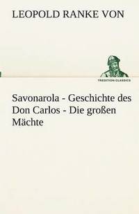 bokomslag Savonarola - Geschichte des Don Carlos - Die grossen Machte