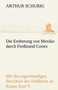 bokomslag Die Eroberung Von Mexiko Durch Ferdinand Cortes
