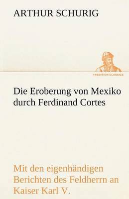 Arthur Schurig - Eroberung Von Mexiko Durch Ferdinand Cortes, Häftad