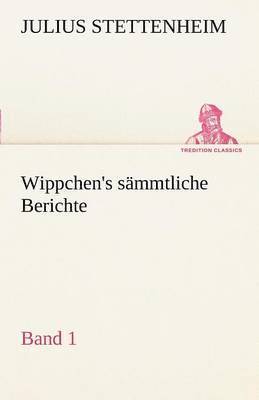 Julius Stettenheim - Wippchen's S Mmtliche Berichte, Band 1, Häftad