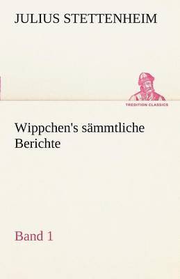 Wippchen's S Mmtliche Berichte, Band 1 1