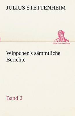 Julius Stettenheim - Wippchen's S Mmtliche Berichte, Band 2, Häftad