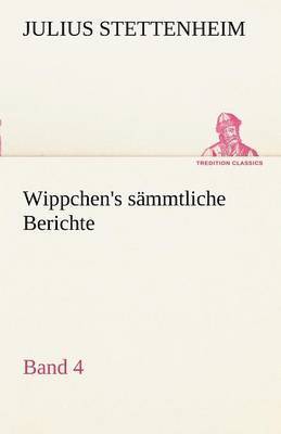 Wippchen's S Mmtliche Berichte, Band 4