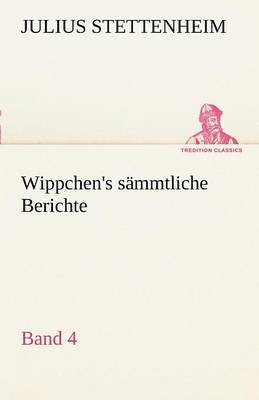 Wippchen's S Mmtliche Berichte, Band 4 1