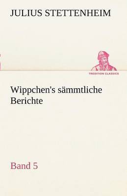 Wippchen's S Mmtliche Berichte, Band 5
