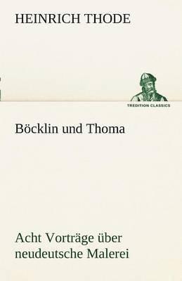 Bocklin Und Thoma. Acht Vortrage Uber Neudeutsche Malerei 1