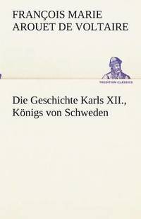 bokomslag Die Geschichte Karls XII., Koenigs von Schweden