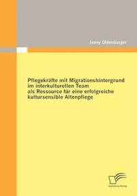 bokomslag Pflegekräfte mit Migrationshintergrund im interkulturellen Team als Ressource für eine erfolgreiche kultursensible Altenpflege