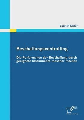 Carsten Körfer - Beschaffungscontrolling - Die Performance der Beschaffung durch geeignete Instrumente messbar machen, Häftad