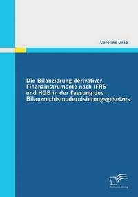 bokomslag Die Bilanzierung derivativer Finanzinstrumente nach IFRS und HGB in der Fassung des Bilanzrechtsmodernisierungsgesetzes