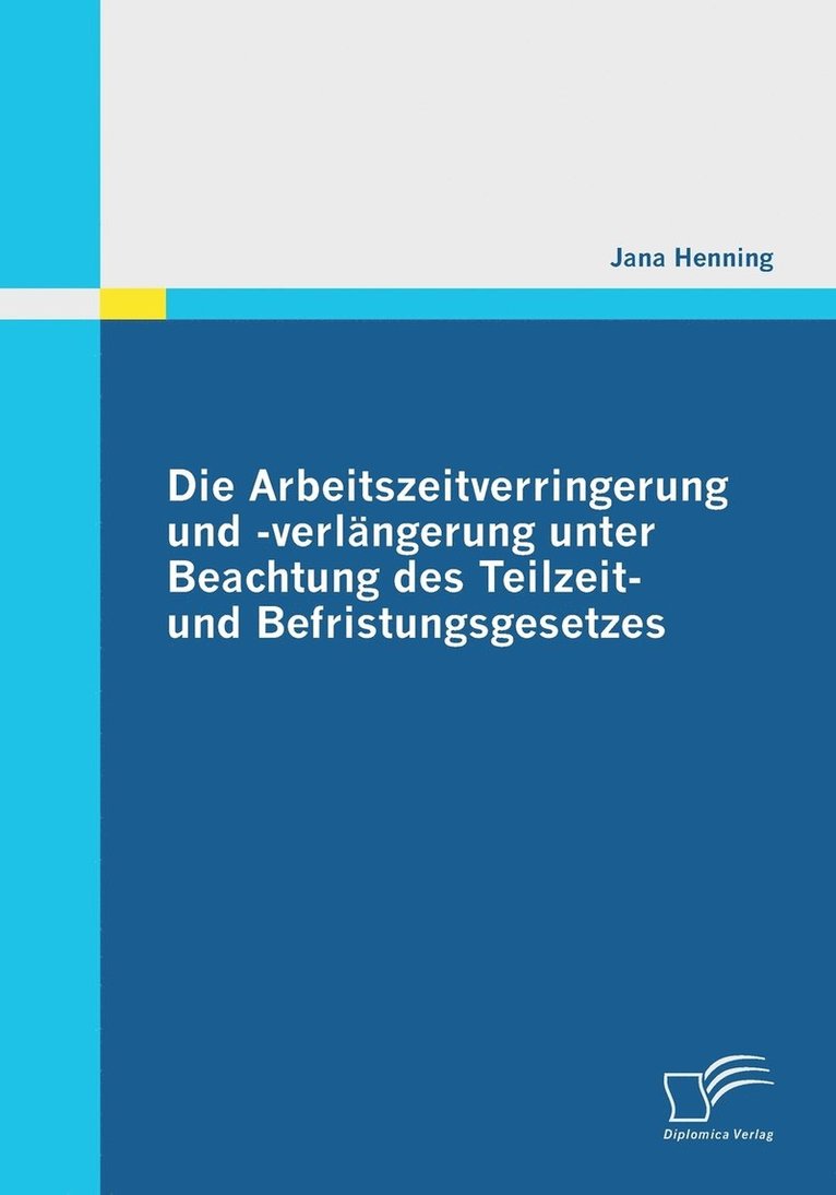 Die Arbeitszeitverringerung und -verlngerung unter Beachtung des Teilzeit- und Befristungsgesetzes 1