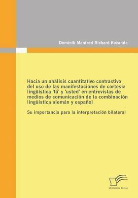 bokomslag Hacia un anlisis cuantitativo contrastivo del uso de las manifestaciones de cortesa lingstica 't' y 'usted' en entrevistas de medios de comunicacin de la combinacin lingstica