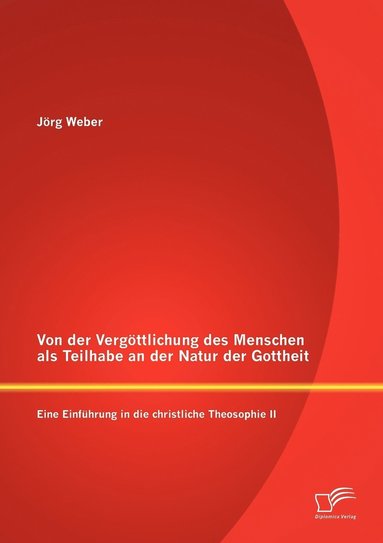 Jörg Weber - Von der Vergöttlichung des Menschen als Teilhabe an der Natur der Gottheit, Häftad