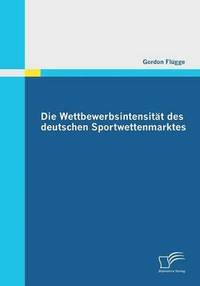 bokomslag Die Wettbewerbsintensitt des deutschen Sportwettenmarktes
