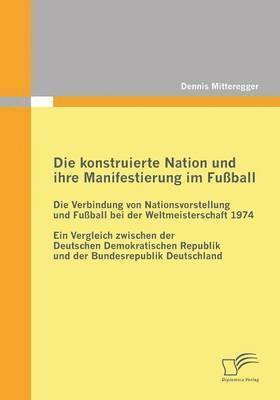 bokomslag Die konstruierte Nation und ihre Manifestierung im Fuball