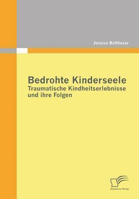 bokomslag Bedrohte Kinderseele - Traumatische Kindheitserlebnisse und ihre Folgen