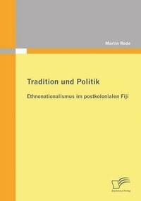 bokomslag Tradition und Politik - Ethnonationalismus im postkolonialen Fiji