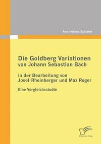 bokomslag Die Goldberg Variationen von Johann Sebastian Bach in der Bearbeitung von Josef Rheinberger und Max Reger