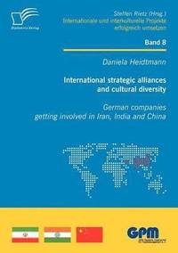 bokomslag International Strategic Alliances and Cultural Diversity - German Companies Getting Involved in Iran, India and China