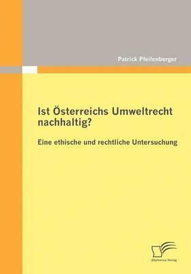 bokomslag Ist Österreichs Umweltrecht nachhaltig? Eine ethische und rechtliche Untersuchung