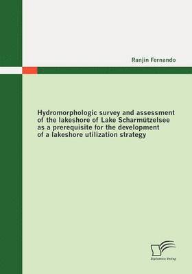 bokomslag Hydromorphologic Survey and Assessment of the Lakeshore of Lake Scharmutzelsee as a Prerequisite for the Development of a Lakeshore Utilization Strategy