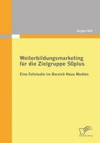 bokomslag Weiterbildungsmarketing fr die Zielgruppe 50plus - Eine Fallstudie im Bereich Neue Medien