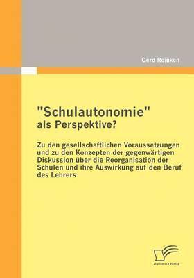 bokomslag Schulautonomie als Perspektive? - Zu den gesellschaftlichen Voraussetzungen und zu den Konzepten der gegenwrtigen Diskussion ber die Reorganisation der Schulen und ihre Auswirkung auf den Beruf