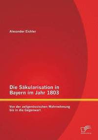 bokomslag Die Skularisation in Bayern im Jahr 1803