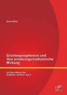 Anna Dikta - Grünteepolyphenole und ihre ernährungsmedizinische Wirkung, Häftad