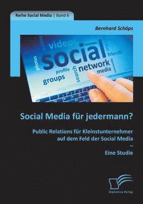 Bernhard Schöps - Social Media für jedermann? Public Relations für Kleinstunternehmer auf dem Feld der Social Media - Eine Studie, Häftad