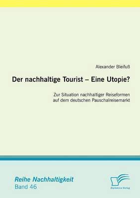bokomslag nachhaltige Tourist - Eine Utopie? Zur Situation nachhaltiger Reiseformen auf dem deutschen Pauschalreisemarkt