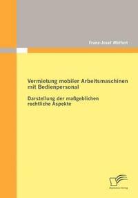 bokomslag Vermietung mobiler Arbeitsmaschinen mit Bedienpersonal: Darstellung der maßgeblichen rechtlichen Aspekte