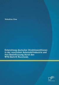 bokomslag Entwicklung deutscher Direktinvestitionen in der russischen Automobilindustrie und ihre Beeinflussung durch den WTO-Beitritt Russlands
