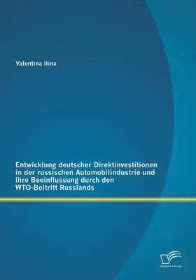 bokomslag Entwicklung deutscher Direktinvestitionen in der russischen Automobilindustrie und ihre Beeinflussung durch den WTO-Beitritt Russlands