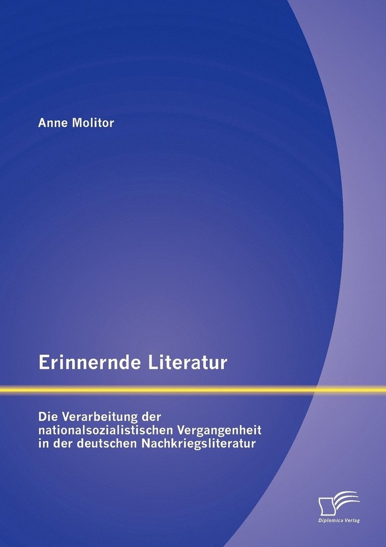 Erinnernde Literatur - Die Verarbeitung der nationalsozialistischen Vergangenheit in der deutschen Nachkriegsliteratur 1