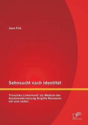 Jana Fink - Sehnsucht nach Identität - 'Franziska Linkerhand' als Medium der Auseinandersetzung Brigitte Reimanns mit sich selbst, Häftad