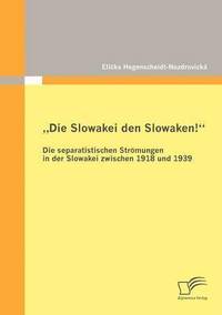 bokomslag &quot;Die Slowakei den Slowaken! Die separatistischen Strmungen in der Slowakei zwischen 1918 und 1939