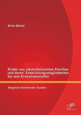 Kinder aus alkoholbelasteten Familien und deren Entwicklungsmöglichkeiten bis zum Erwachsenenalter