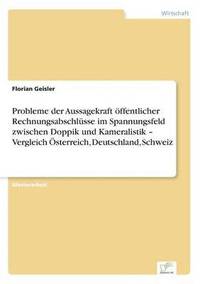 bokomslag Probleme der Aussagekraft ffentlicher Rechnungsabschlsse im Spannungsfeld zwischen Doppik und Kameralistik - Vergleich sterreich, Deutschland, Schweiz