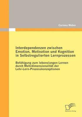 Corinna Weber - Interdependenzen zwischen Emotion, Motivation und Kognition in Selbstregulierten Lernprozessen, Häftad