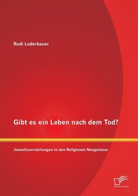 bokomslag Gibt es ein Leben nach dem Tod? Jenseitsvorstellungen in den Religionen Neuguineas