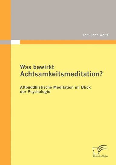 bokomslag Was bewirkt Achtsamkeitsmeditation? Altbuddhistische Meditation im Blick der Psychologie