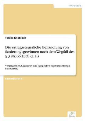 Tobias Knobloch - ertragssteuerliche Behandlung von Sanierungsgewinnen nach dem Wegfall des § 3 Nr. 66 EStG (a. F.), Häftad