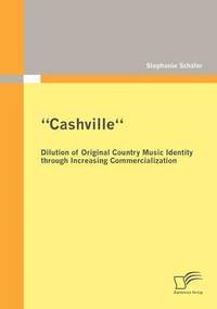 bokomslag "Cashville" - Dilution of Original Country Music Identity Through Increasing Commercialization