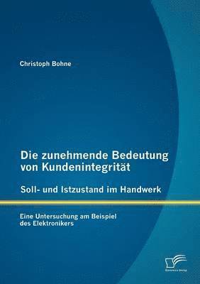 bokomslag Die zunehmende Bedeutung von Kundenintegritt - Soll- und Istzustand im Handwerk