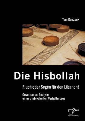 Hisbollah - Fluch oder Segen für den Libanon? Governance-Analyse eines ambivalenten Verhältnisses